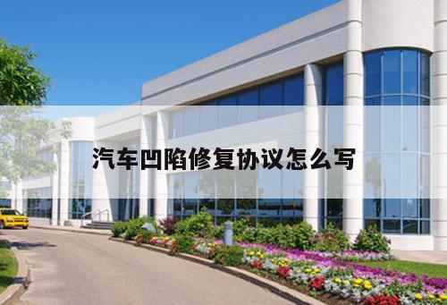 汽車(chē)凹陷修復(fù)協(xié)議怎么寫(xiě)